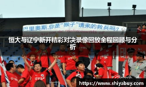 恒大与辽宁新开精彩对决录像回放全程回顾与分析