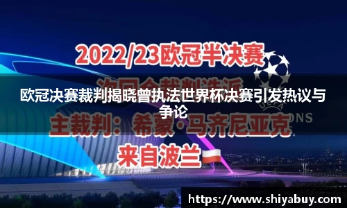 欧冠决赛裁判揭晓曾执法世界杯决赛引发热议与争论
