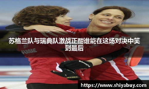 苏格兰队与瑞典队激战正酣谁能在这场对决中笑到最后